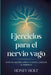 Ejercicios para el nervio vago: Activa la curación, reduce el estrés y potencia la resiliencia by Honey Holt