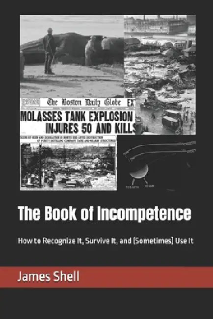 The Book of Incompetence: How to Recognize It, Survive It, and (Sometimes) Use It by James A. Shell