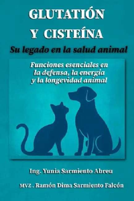 GLUTATIÓN Y CISTEÍNA . Su legado en la Salud Animal.: Funciones esenciales en la defensa, la energía y la longevidad animal by Ramón Dima Sarmiento Falcón, Yunia Sarmiento Abreu