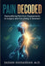 Pain Decoded: Demystifying Pain from Supplements to Surgery and Everything in Between by Sassan Hassassian