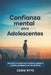 Confianza mental Para adolescentes: Desarrolla tu confianza en ti mismo, maneja la presión y próspera en la vida cotidiana by Derik Ryte