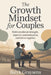 The Growth Mindset For Couples: Build Emotional Strength, Improve Communication, and Thrive Together by Balyk Graysens