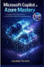 Microsoft Copilot in Azure Mastery: A Complete 2026 Guide to Ai-Driven Cloud Automation, Devops, and Enterprise Productivity by Golden Techies