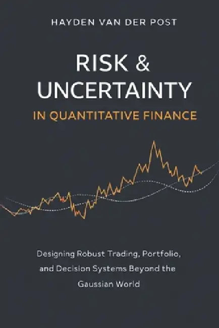 Risk & Uncertainty in Quantitative Finance: Designing Robust Trading, Portfolio, and Decision Systems Beyond the Gaussian World by James Preston, Hayden Van Der Post