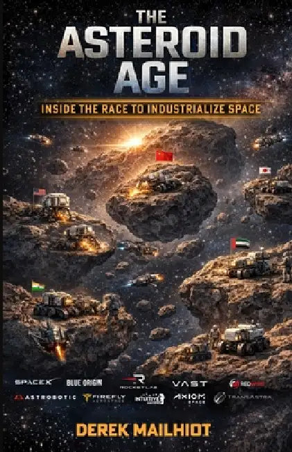 The Asteroid Age: Inside The Race To Industrialize Space by Derek Mailhiot