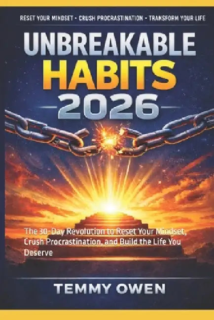 Unbreakable Habits 2026: The 30-Day Revolution to Reset Your Mindset, Crush Procrastination, and Build the Life You Deserve by Temmy Owen