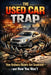 The Used Car Trap: How Ordinary Buyers Get Scammed-and How You Won't by David Goldman