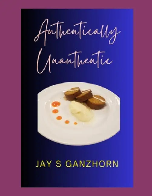 Authentically unauthentic: The Culinary Contrarian by Jay Ganzhorn