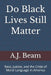 Do Black Lives Still Matter: Race, Justice, and the Crisis of Moral Language in America by A. J. Beam