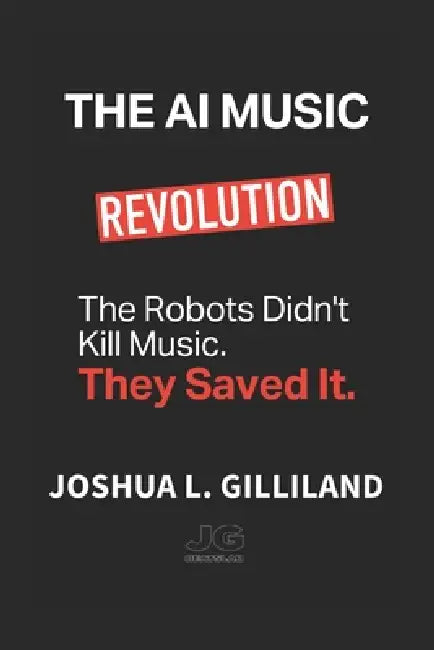 The AI Music Revolution: The Robots Didn't Kill Music. They Saved It. by Joshua Gilliland