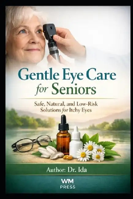 Gentle Eye Care for Seniors Safe, Natural, and Low-Risk Solutions for Itchy Eyes by Ida