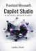 Practical Microsoft Copilot Studio: Build, Connect, and Deploy AI Agents by Landen Howe