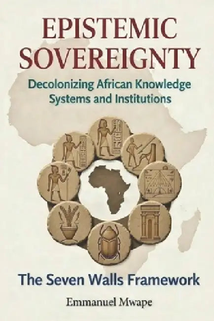 Epistemic Sovereignty: Decolonizing African Knowledge Systems and Institutions by Emmanuel Mwape Miyambo