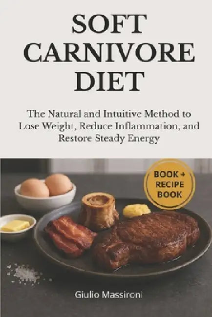 Soft Carnivore Diet: The Natural and Intuitive Method to Lose Weight, Reduce Inflammation, and Restore Steady Energy by Giulio Massironi