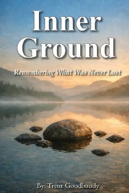 Inner Ground: Remembering What Was Never Lost by Trent Goodbaudy