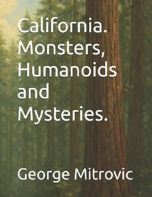 California. Monsters, Humanoids and Mysteries. by George Mitrovic