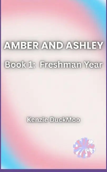 Amber and Ashley: Freshman Year by Kenzie Duckmoo