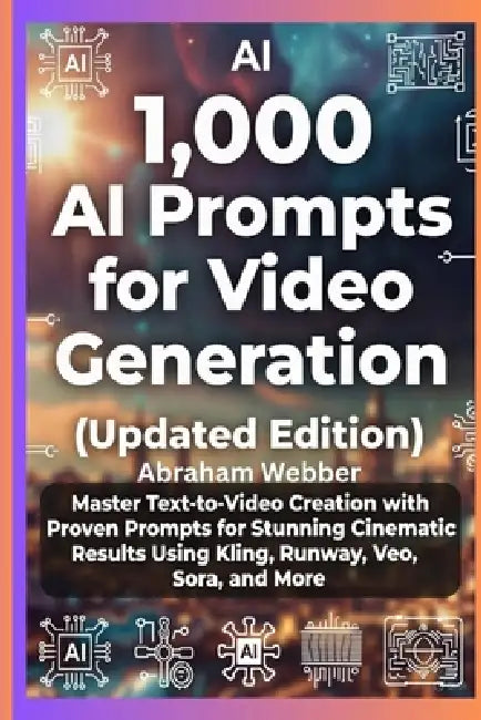 1,000 AI Prompts for Video Generation (Updated Edition): Master Text-To-Video Creation With Proven Prompts For Stunning Cinematic Results Using Kling, by Abraham Webber