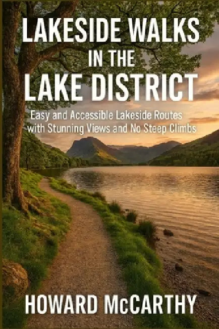 Lakeside Walks in the Lake District: Easy and Accessible Lakeside Routes with Stunning Views and No Steep Climbs by Howard McCarthy
