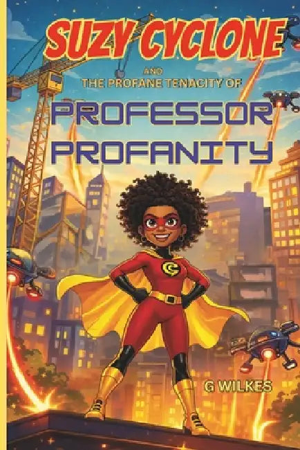 Suzy Cyclone and the Profane Tenacity of Professor Profanity: A Fun and Fast-Paced Children's Superhero Adventure About Confidence, Cleverness, and Th by G. Wilkes