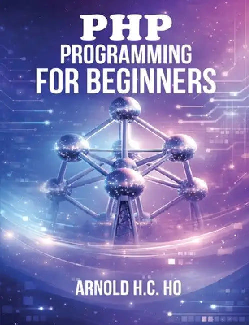 PHP Programming for Beginners by Arnold H. C. Ho