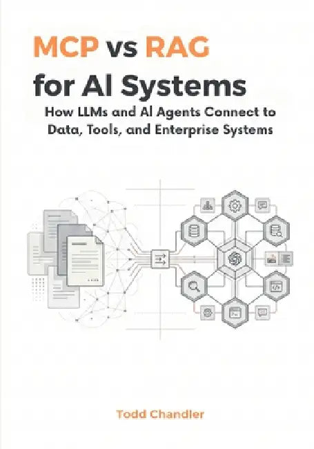 MCP vs RAG for AI Systems: How LLMs and AI Agents Connect to Data, Tools, and Enterprise Systems by Todd Chandler