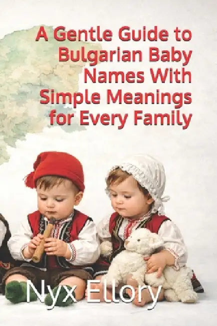 A Gentle Guide to Bulgarian Baby Names With Simple Meanings for Every Family by Nyx Ellory