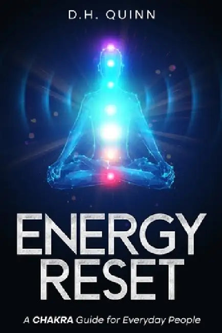 Energy Reset: A Chakra Guide for Everyday People by D. H. Quinn