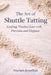 The Art of Shuttle Tatting: Crafting Timeless Lace with Precision and Elegance by Mariam Jonathan