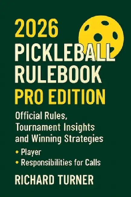 2026 Pickleball Rulebook-Pro Edition: Official Rules, Tournament Insights, and Winning Strategies by Richard Turner