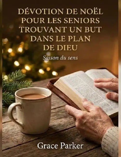 Dévotion de Noël Pour Les Seniors Trouvant Un But Dans Le Plan de Dieu: Saison du sens by Grace Parker