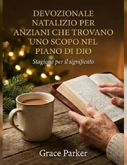 Devozionale Natalizio Per Anziani Che Trovano Uno Scopo Nel Piano Di Dio: Stagione per il significato by Grace Parker