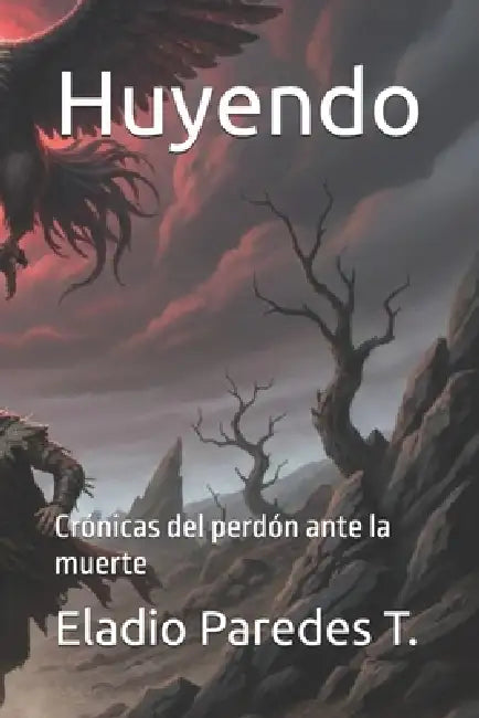 Huyendo: Crónicas del perdón ante la muerte by Daysi Isabel Paredes Tejada, Eladio Paredes T.