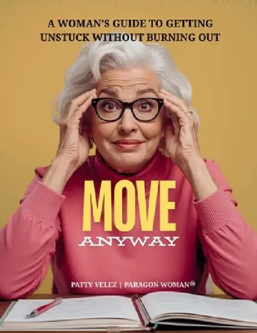 MOVE Anyway: A Woman's Guide to Getting Unstuck Without Burning Out by Patty Velez