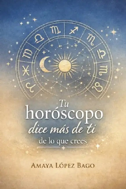 Tu Horoscopo dice mas de Ti de lo que Crees by Amaya López Bago