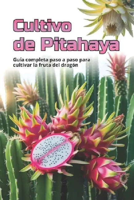 Cultivo de Pitahaya: Una guía completa para el cultivo de Pitahaya: desde la elección de una variedad y la preparación del material de plantación hast by Svitana