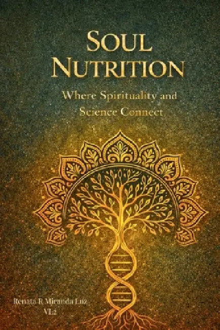 Soul Nutrition: Where the spirituality and sciense connect by Renata Ribeiro Miranda Luz