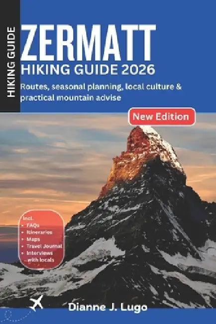 Zermatt Hiking Guide 2026: Routes, Seasonal Planning, Local Culture & Practical Mountain Advice by Dianne J. Lugo