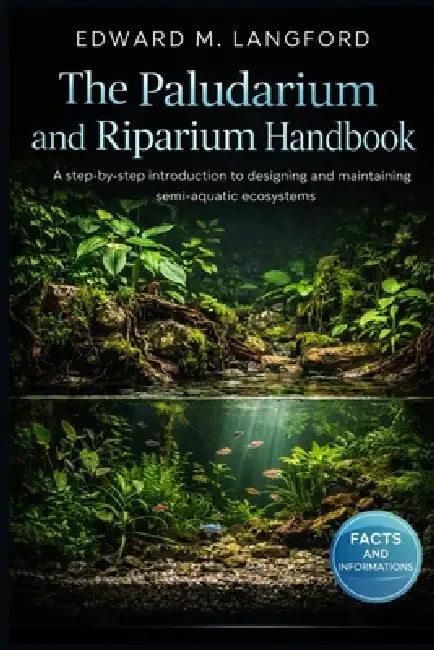 The Paludarium and Riparium Handbook: A step-by-step introduction to designing and maintaining semi-aquatic ecosystems by Edward M. Langford