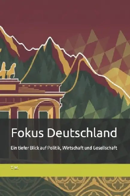Fokus Deutschland: Ein tiefer Blick auf Politik, Wirtschaft und Gesellschaft by T. W