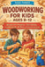 Woodworking for Kids Ages 8-12: Simple DIY Projects, Tool Safety, and Hands-On Skills for Creative Learning by Sage Timber