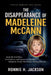 The Disappearance of Madeleine McCann: Inside the Real Story, Case Evidence, and Unanswered Questions Behind the World's Most Famous Missing Child Cas by Ronnie H. Jackson