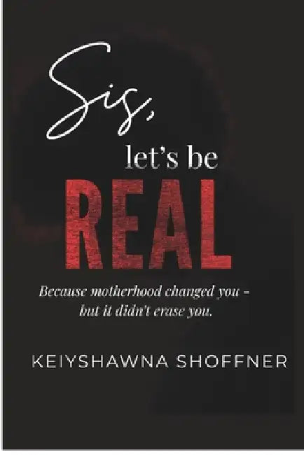 Sis, Let's Be Real by Keiyshawna Shoffner