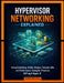 Hypervisor Networking Explained: Virtual Switching, VLANs, Bridges, Firewalls, SDN, and Performance Tuning for Proxmox, XCP-ng & Hyper-V by Hollis Denning