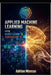 Applied Machine Learning Using Scikit-Learn and Tensorflow: Hands-On Modeling Techniques for Real-World Prediction Systems by Adrian Marcus