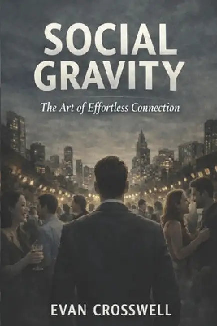 Social Gravity: The Art of Effortless Connection, by Evan Crosswell