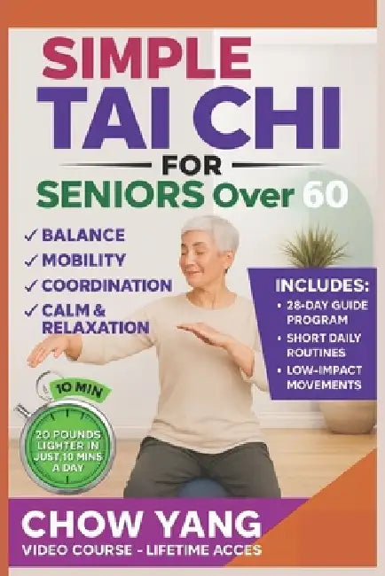 Simple Tai chi For Seniors Over 60: A Step-by-Step 28-Day Tai Chi Program Featuring Short Daily Routines and Low-Impact Movements to Support Balance, by Chow Yang