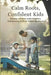 Calm Roots, Confident Kids: Raising Children with Patience, Compassion & Brain-Smart Guidance by Kira Valea, Heartwise Guide
