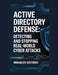 Active Directory Defense: Detecting and Stopping Real-World Cyber Attacks by Mikhailen Vostorov