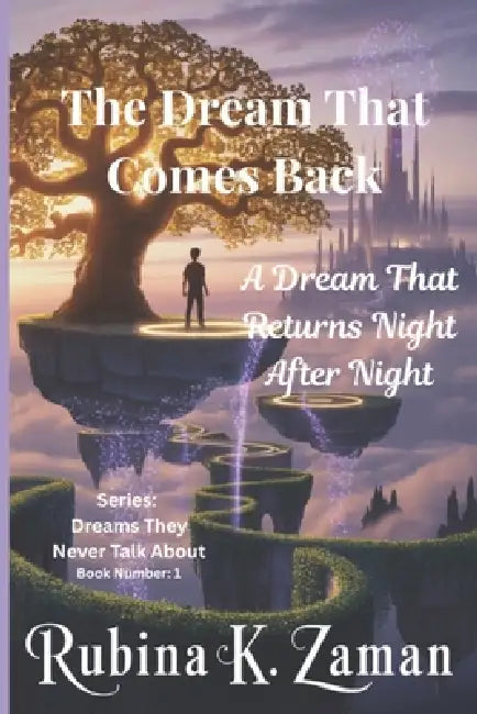 The Dream That Comes Back: A Dream That Returns Night After Night by Rubina K. Zaman